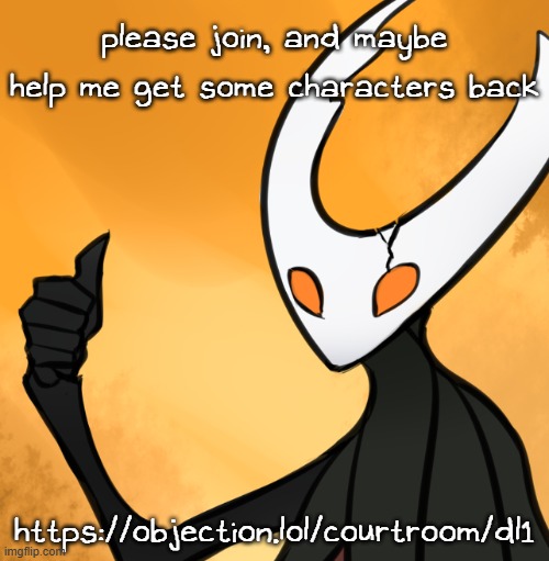 https://objection.lol/courtroom/dl1 | please join, and maybe help me get some characters back; https://objection.lol/courtroom/dl1 | image tagged in hollow knight thumbs up | made w/ Imgflip meme maker