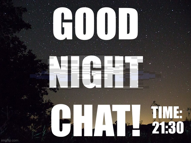 I need to hop off soon, so GN chat! | TIME:; 21:30 | image tagged in noomthecreator good night temp | made w/ Imgflip meme maker