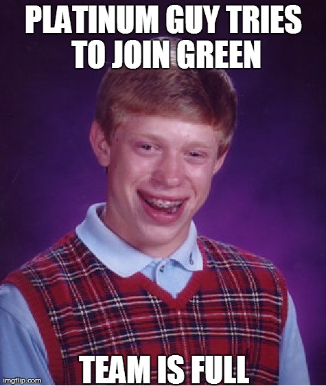 Bad Luck Brian Meme | PLATINUM GUY TRIES TO JOIN GREEN TEAM IS FULL | image tagged in memes,bad luck brian | made w/ Imgflip meme maker