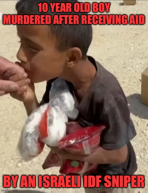 10 YEAR OLD BOY MURDERED AFTER RECEIVING AID; BY AN ISRAELI IDF SNIPER | made w/ Imgflip meme maker