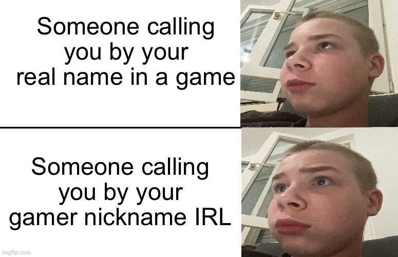 Matthew Normal V.S Shocked | Someone calling you by your real name in a game; Someone calling you by your gamer nickname IRL | image tagged in funny | made w/ Imgflip meme maker