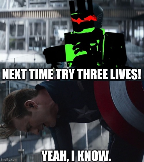 Two time mains be like: | NEXT TIME TRY THREE LIVES! YEAH, I KNOW. | image tagged in forsaken | made w/ Imgflip meme maker
