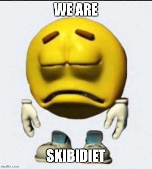 Sad skibidy | WE ARE; SKIBIDIET | image tagged in sad emoji | made w/ Imgflip meme maker