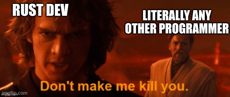 rust dev vs any other programmer | RUST DEV; LITERALLY ANY OTHER PROGRAMMER | image tagged in star wars,anakin skywalker,programming | made w/ Imgflip meme maker