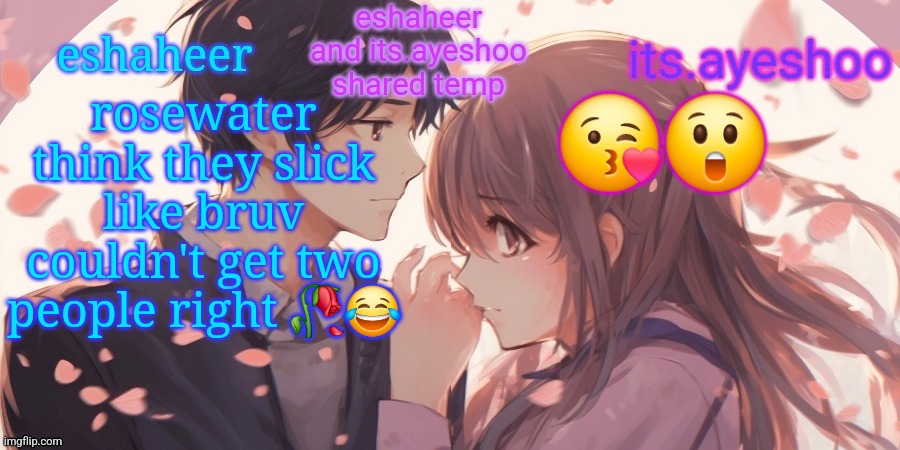 dumbass lmao | rosewater think they slick like bruv couldn't get two people right 🥀😂; 😘😲 | image tagged in eshaheer and its ayeshoo shared template | made w/ Imgflip meme maker