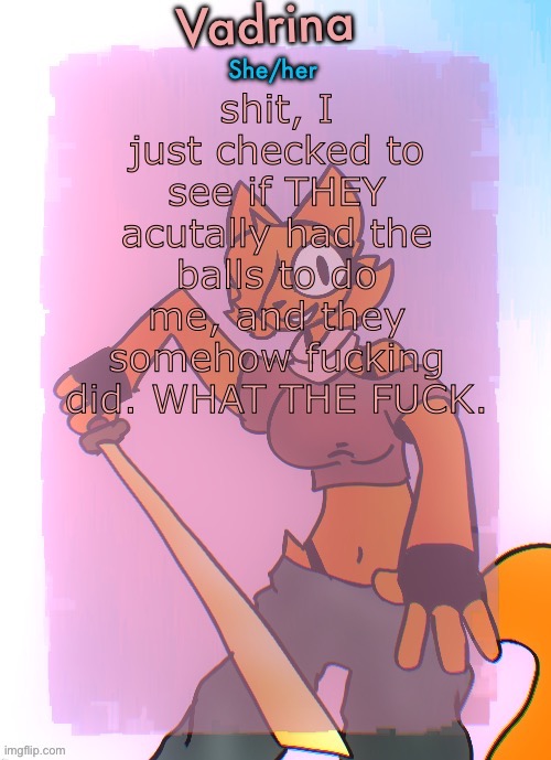 I’ve lost faith in humanity | shit, I just checked to see if THEY acutally had the balls to do me, and they somehow fucking did. WHAT THE FUCK. | image tagged in vadrina announcement template drawing by doodle_boi | made w/ Imgflip meme maker