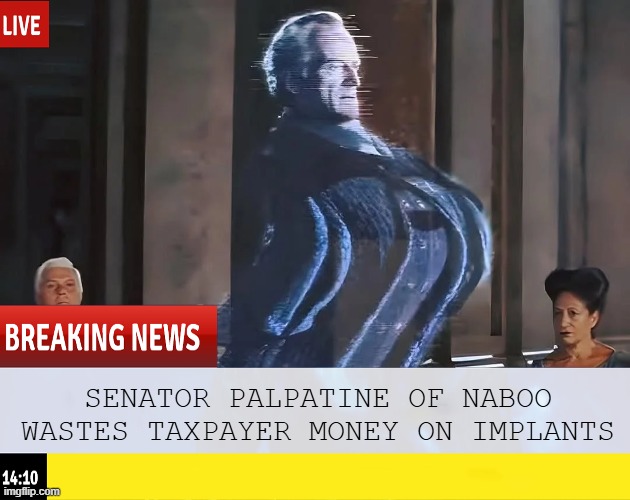 Tabloids in a Galaxy Far, Far Away | SENATOR PALPATINE OF NABOO WASTES TAXPAYER MONEY ON IMPLANTS | image tagged in star wars | made w/ Imgflip meme maker