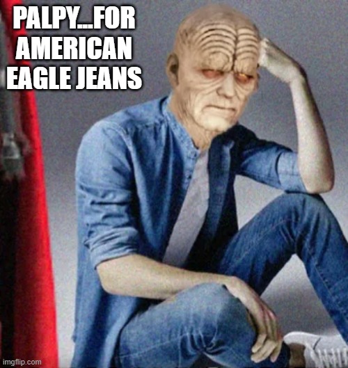 Ads in a Galaxy Far, Far Away | PALPY...FOR AMERICAN EAGLE JEANS | made w/ Imgflip meme maker