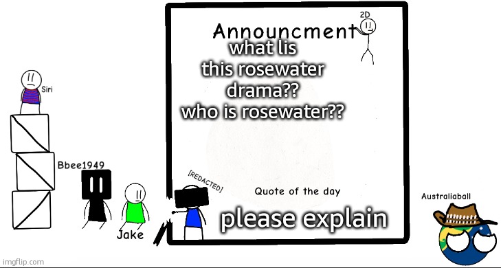 What is happening? | what lis this rosewater drama??
who is rosewater?? please explain | image tagged in bbee1949 ann temp 2 | made w/ Imgflip meme maker
