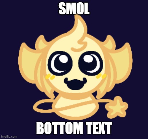 smol lol (hes an animal or creature idk) | SMOL; BOTTOM TEXT | image tagged in smol | made w/ Imgflip meme maker