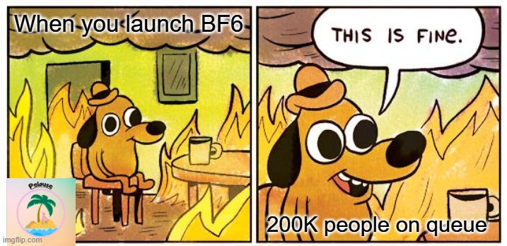 This Is Fine | When you launch BF6; 200K people on queue | image tagged in memes,this is fine | made w/ Imgflip meme maker