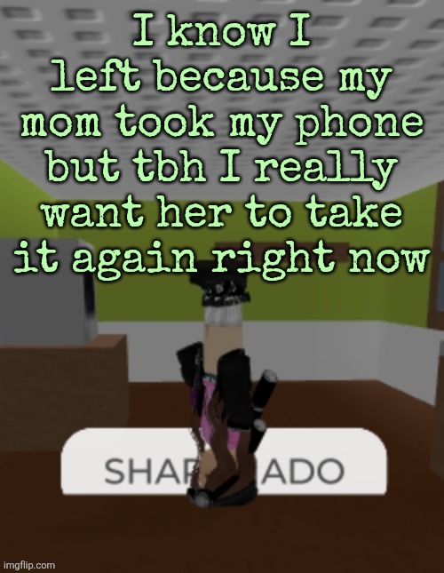 SHARKNADO | I know I left because my mom took my phone but tbh I really want her to take it again right now | image tagged in sharknado | made w/ Imgflip meme maker