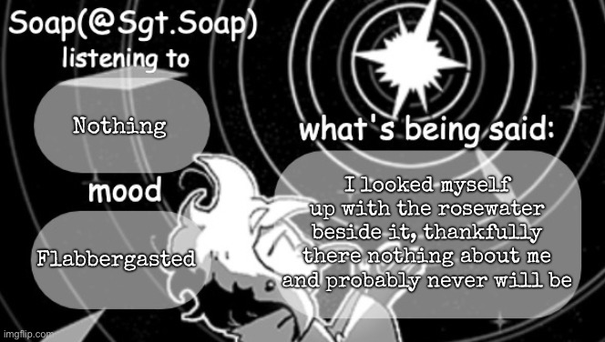 Soap's Siffrin temp | Nothing; I looked myself up with the rosewater beside it, thankfully there nothing about me and probably never will be; Flabbergasted | image tagged in soap's siffrin temp,msmg | made w/ Imgflip meme maker