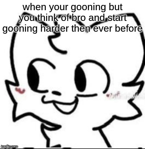 boykisser | when your gooning but you think of bro and start gooning harder then ever before | image tagged in boykisser | made w/ Imgflip meme maker