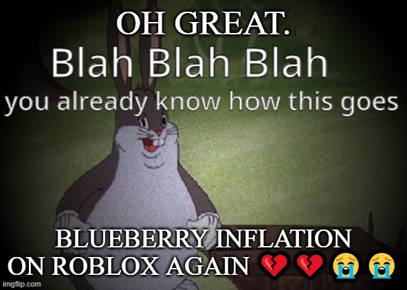 Wholesome 100 | OH GREAT. BLUEBERRY INFLATION ON ROBLOX AGAIN 💔💔😭😭 | image tagged in wholesome 100 | made w/ Imgflip meme maker
