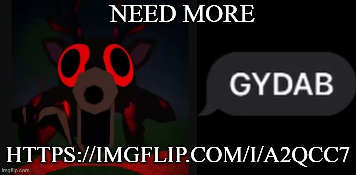 Sorry for the temp lol | NEED MORE; HTTPS://IMGFLIP.COM/I/A2QCC7 | image tagged in gene mutation | made w/ Imgflip meme maker
