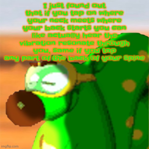 Mill accepting his fate | I just found out that if you tap on where your neck meets where your back starts you can like actually hear the vibration resonate through you, same if you tap any part of the back of your spine | image tagged in mill accepting his fate | made w/ Imgflip meme maker