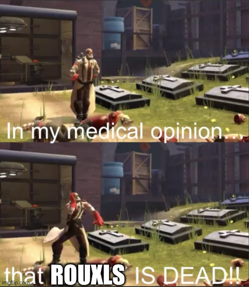 In my medical opinion, that HEAVY IS DEAD!! | ROUXLS | image tagged in in my medical opinion that heavy is dead | made w/ Imgflip meme maker
