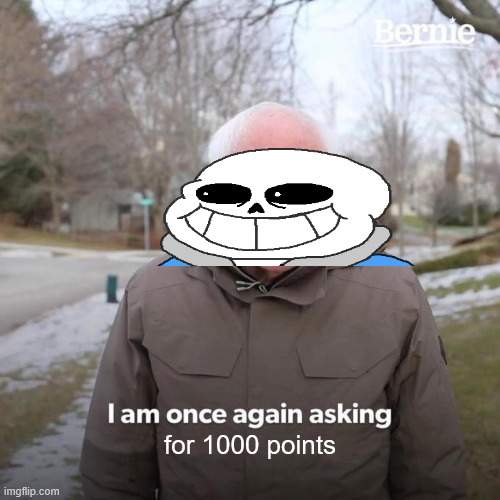 Bernie I Am Once Again Asking For Your Support Meme | for 1000 points | image tagged in memes,bernie i am once again asking for your support | made w/ Imgflip meme maker