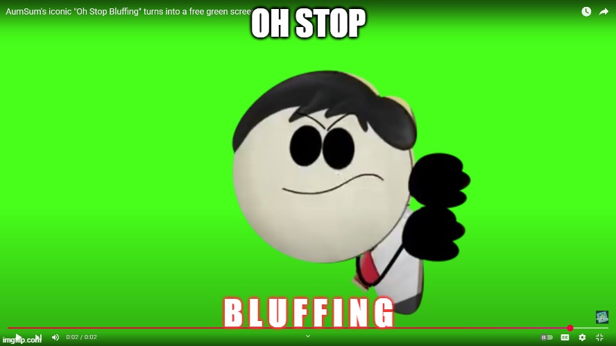 Meme #45 | OH STOP; B L U F F I N G | made w/ Imgflip meme maker