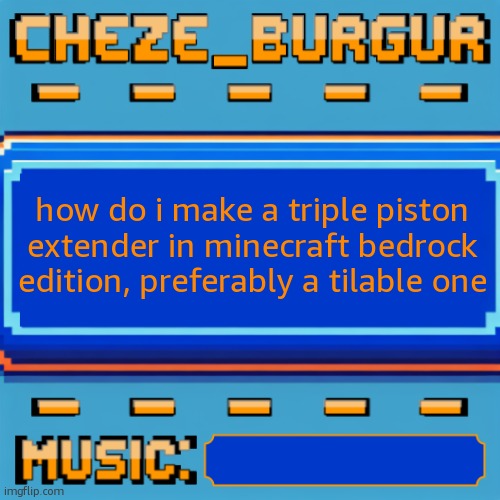 Cheze Pixel Template | how do i make a triple piston extender in minecraft bedrock edition, preferably a tilable one | image tagged in cheze pixel template | made w/ Imgflip meme maker