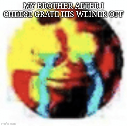 Weiner | MY BROTHER AFTER I CHEESE GRATE HIS WEINER OFF | image tagged in cursed emoji | made w/ Imgflip meme maker