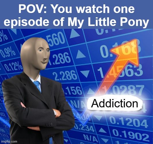Meme #50 | POV: You watch one
episode of My Little Pony; Addiction | image tagged in empty stonks | made w/ Imgflip meme maker