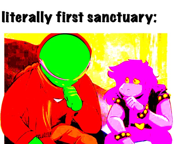 am i wrong? | literally first sanctuary: | made w/ Imgflip meme maker