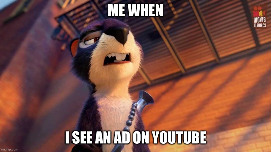 Relatable | ME WHEN; I SEE AN AD ON YOUTUBE | image tagged in the nut job robert downey jr face,fun,memes,the nut job,funny | made w/ Imgflip meme maker