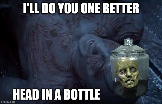 Drax Why is Gamora | I'LL DO YOU ONE BETTER HEAD IN A BOTTLE | image tagged in drax why is gamora | made w/ Imgflip meme maker