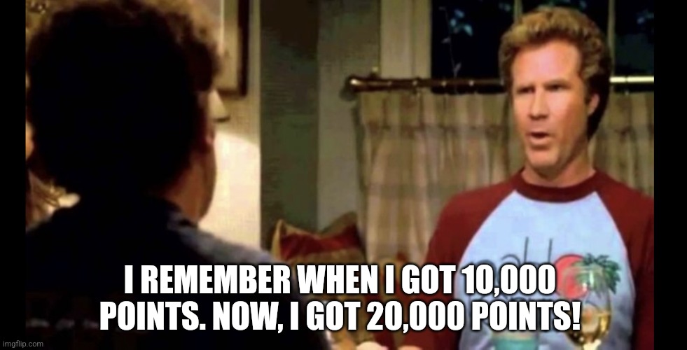 20K points! :O | I REMEMBER WHEN I GOT 10,000 POINTS. NOW, I GOT 20,000 POINTS! | image tagged in i remember when i had my first beer | made w/ Imgflip meme maker