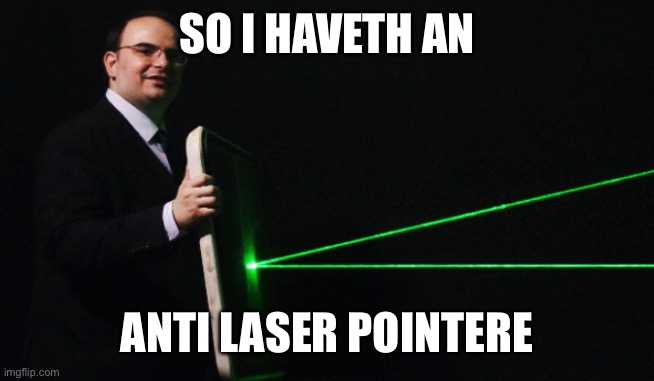 SO I HAVETH AN ANTI LASER POINTERE | made w/ Imgflip meme maker