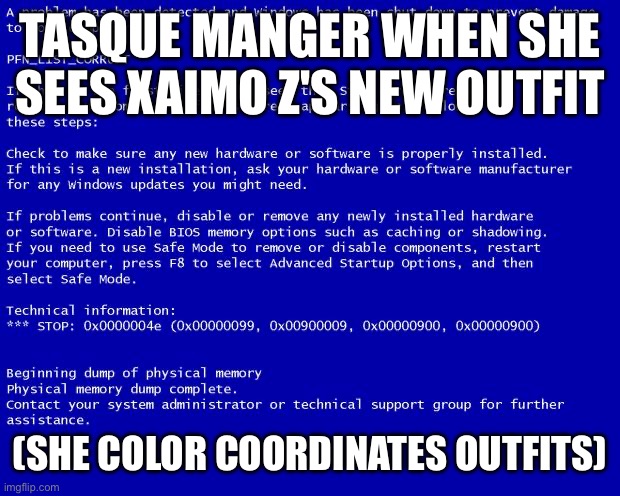 Easy Win | TASQUE MANGER WHEN SHE SEES XAIMO Z'S NEW OUTFIT; (SHE COLOR COORDINATES OUTFITS) | image tagged in blue screen of death | made w/ Imgflip meme maker