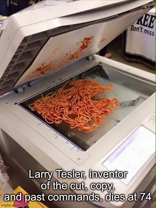Copy pasta | Larry Tesler, inventor of the cut, copy, and past commands, dies at 74 | image tagged in copy pasta | made w/ Imgflip meme maker