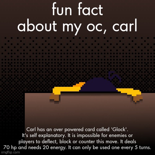 its to fast to dodge | fun fact about my oc, carl; Carl has an over powered card called 'Glock'. It's self explanatory. It is impossible for enemies or players to deflect, block or counter this move. It deals 70 hp and needs 20 energy. It can only be used one every 5 turns. | image tagged in life | made w/ Imgflip meme maker
