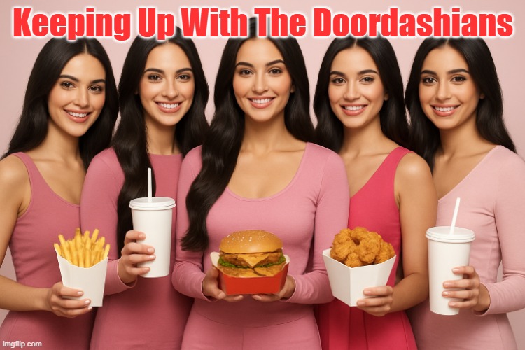 Keeping Up With The Doordashians | Keeping Up With The Doordashians | image tagged in keeping up with the doordashians,memes,kim kardashian,kardashians,kardashian | made w/ Imgflip meme maker