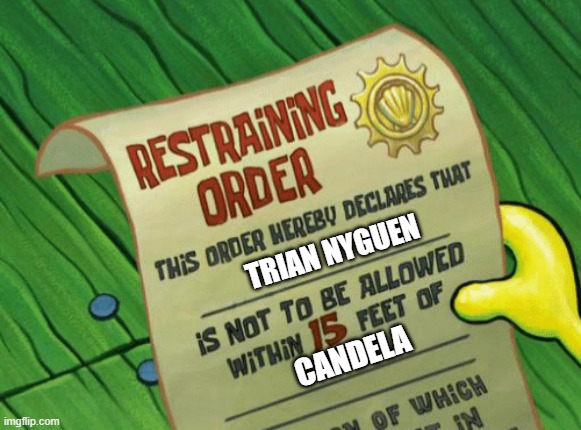 Spongebob restraining order | TRIAN NYGUEN; CANDELA | image tagged in spongebob restraining order | made w/ Imgflip meme maker