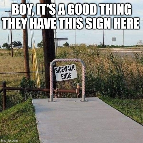 Boy, It's A Good Thing They Have This Sign Here | BOY, IT'S A GOOD THING THEY HAVE THIS SIGN HERE | image tagged in chrisjoines1 | made w/ Imgflip meme maker