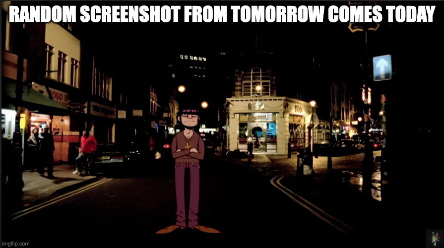 RANDOM SCREENSHOT FROM TOMORROW COMES TODAY | made w/ Imgflip meme maker