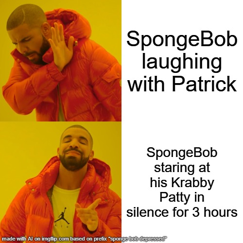 spongebob | SpongeBob laughing with Patrick; SpongeBob staring at his Krabby Patty in silence for 3 hours | image tagged in memes,drake hotline bling | made w/ Imgflip meme maker