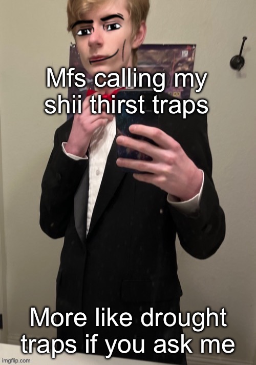 Sore throat traps | Mfs calling my shii thirst traps; More like drought traps if you ask me | image tagged in virian man face 4 | made w/ Imgflip meme maker