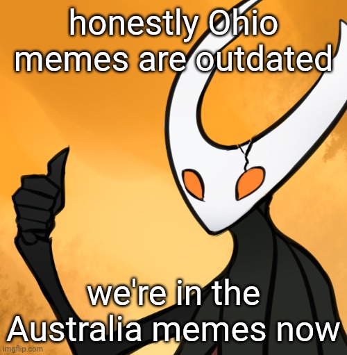 only in Australia | honestly Ohio memes are outdated; we're in the Australia memes now | image tagged in hollow knight thumbs up | made w/ Imgflip meme maker