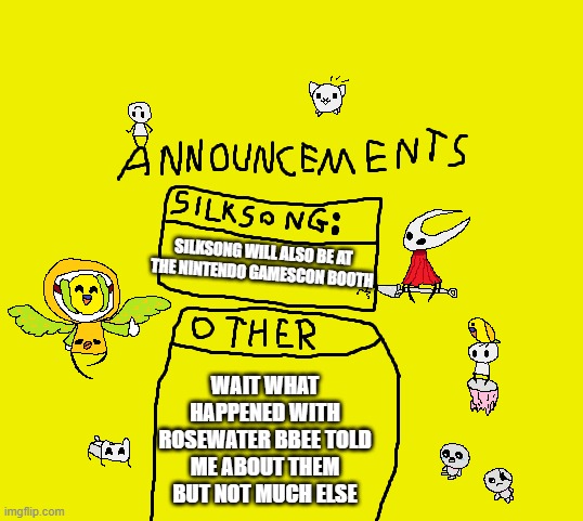 parannouncement template | SILKSONG WILL ALSO BE AT THE NINTENDO GAMESCON BOOTH; WAIT WHAT HAPPENED WITH ROSEWATER BBEE TOLD ME ABOUT THEM BUT NOT MUCH ELSE | image tagged in para_announcements | made w/ Imgflip meme maker