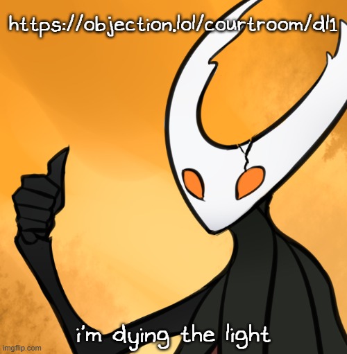 https://objection.lol/courtroom/dl1 | https://objection.lol/courtroom/dl1; i'm dying the light | image tagged in hollow knight thumbs up | made w/ Imgflip meme maker