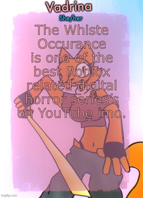 Vadrina announcement template (drawing by Doodle_boi) | The Whiste Occurance is one of the best Roblox related digital horror series’s on YouTube imo. | image tagged in vadrina announcement template drawing by doodle_boi | made w/ Imgflip meme maker