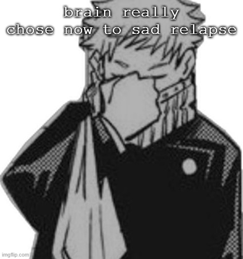 gn | brain really chose now to sad relapse | image tagged in inumaki disappointed | made w/ Imgflip meme maker