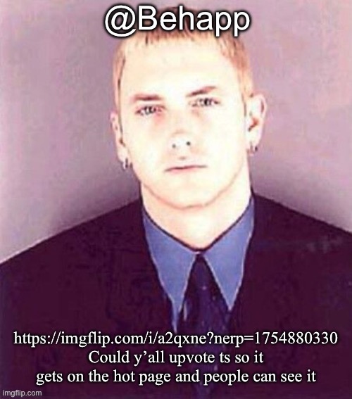 Behapp | https://imgflip.com/i/a2qxne?nerp=1754880330
Could y’all upvote ts so it gets on the hot page and people can see it | image tagged in behapp | made w/ Imgflip meme maker