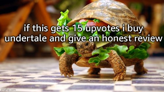 Tortoise sandwich | if this gets 15 upvotes i buy undertale and give an honest review | image tagged in tortoise sandwich | made w/ Imgflip meme maker