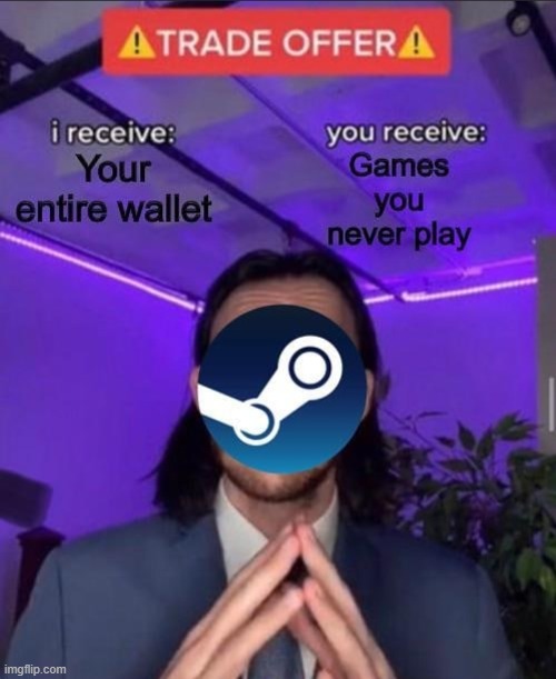 steam meme | image tagged in steam meme | made w/ Imgflip meme maker