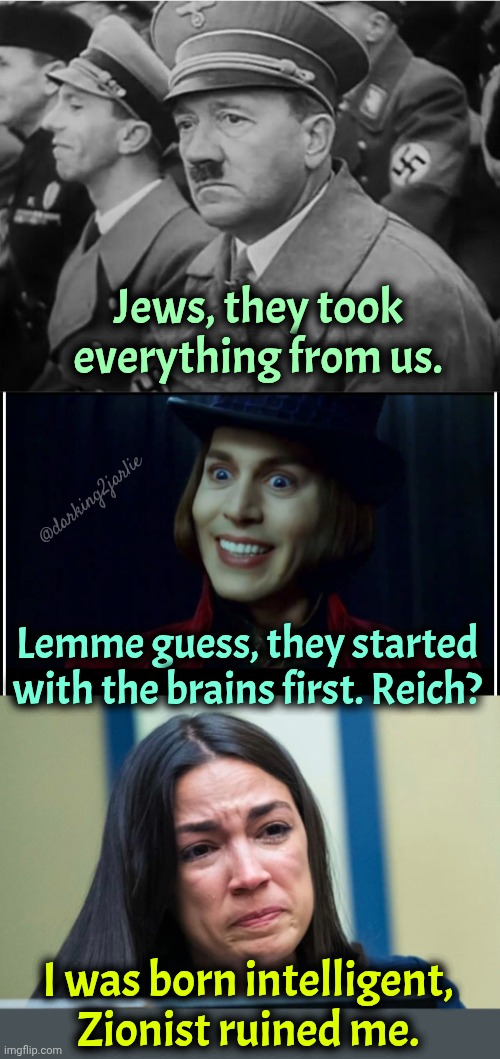 Oh you evil evil Jews. Why Jew so evil? Jews bad. #JusticeForAOC | Jews, they took everything from us. @darking2jarlie; Lemme guess, they started with the brains first. Reich? I was born intelligent, Zionist ruined me. | image tagged in silly wonka little devil who cracked the code,aoc,nazi,marxism,socialism,jews | made w/ Imgflip meme maker